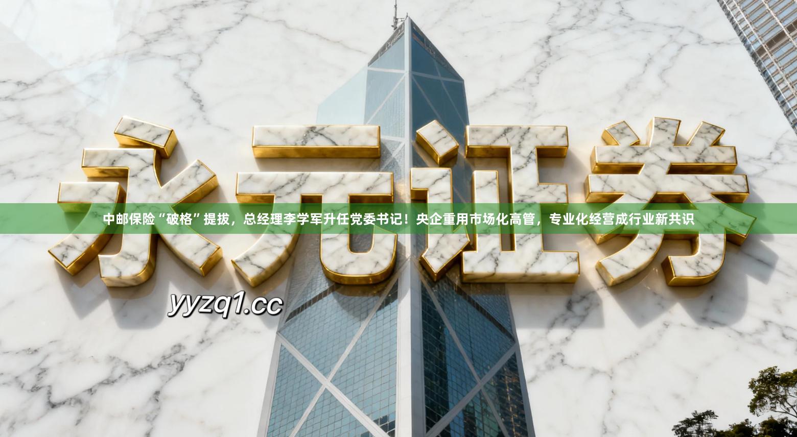 中邮保险“破格”提拔，总经理李学军升任党委书记！央企重用市场化高管，专业化经营成行业新共识