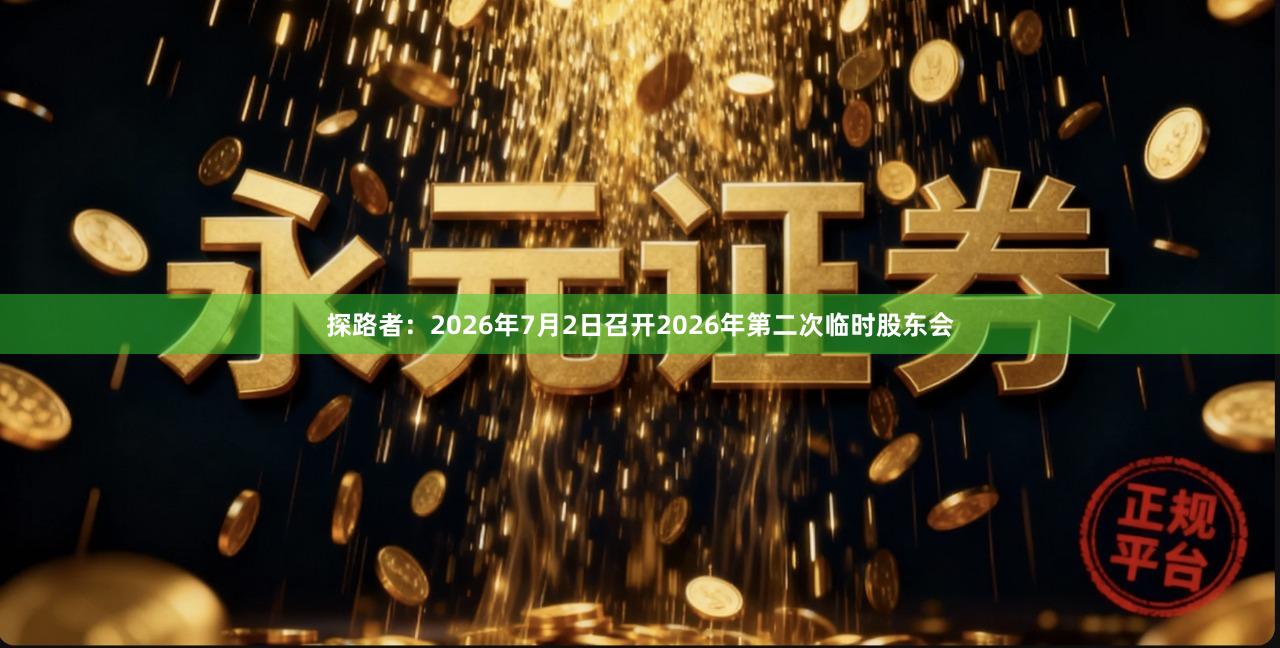 探路者：2026年7月2日召开2026年第二次临时股东会